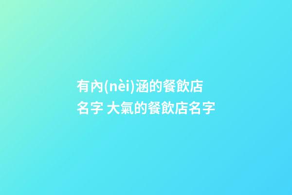 有內(nèi)涵的餐飲店名字 大氣的餐飲店名字